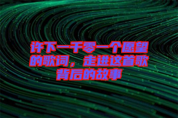 許下一千零一個(gè)愿望的歌詞，走進(jìn)這首歌背后的故事