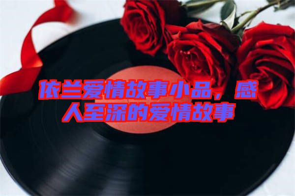 依蘭愛情故事小品，感人至深的愛情故事