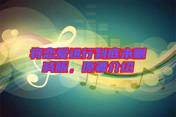 將戀愛進(jìn)行到底未刪減版，原著介紹