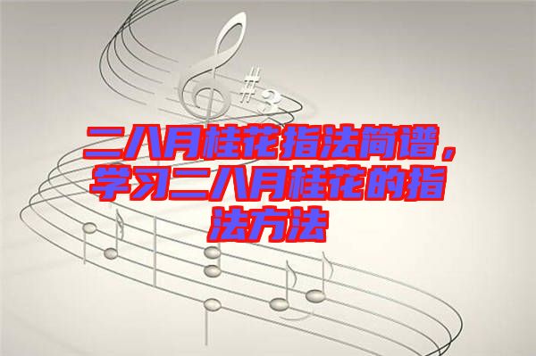 二八月桂花指法簡(jiǎn)譜，學(xué)習(xí)二八月桂花的指法方法
