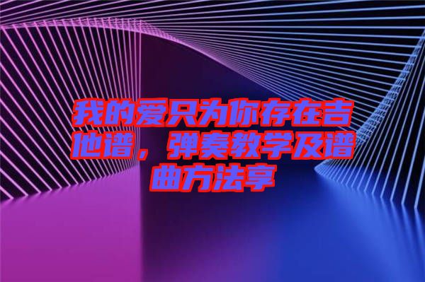 我的愛只為你存在吉他譜，彈奏教學(xué)及譜曲方法享
