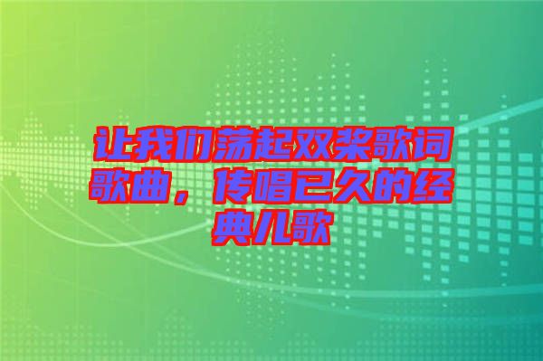 讓我們蕩起雙槳歌詞歌曲，傳唱已久的經(jīng)典兒歌