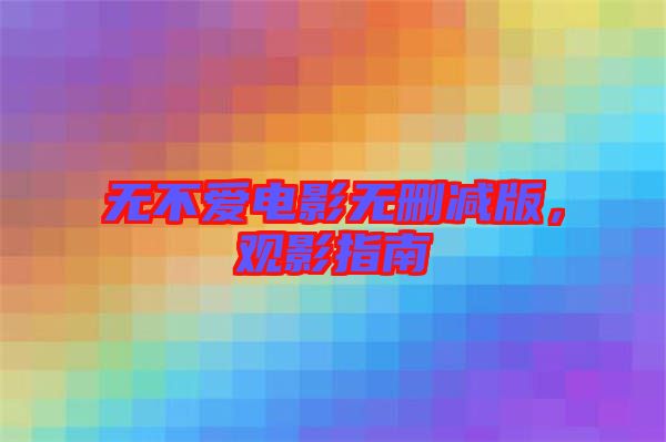 無不愛電影無刪減版，觀影指南