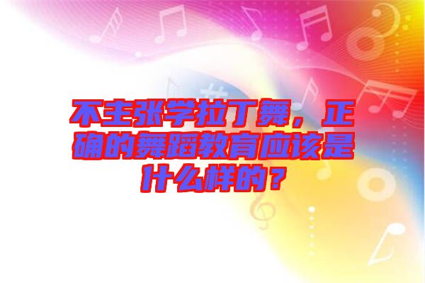 不主張學拉丁舞，正確的舞蹈教育應(yīng)該是什么樣的？