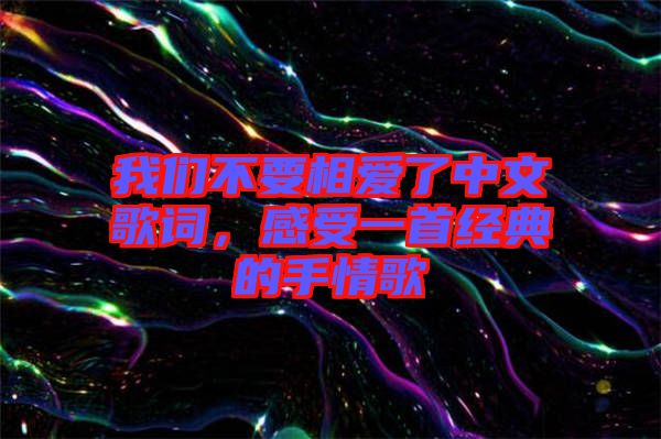 我們不要相愛了中文歌詞，感受一首經(jīng)典的手情歌
