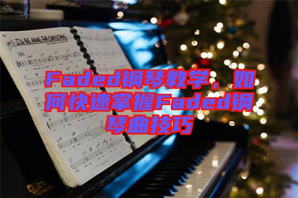 Faded鋼琴教學(xué)，如何快速掌握Faded鋼琴曲技巧