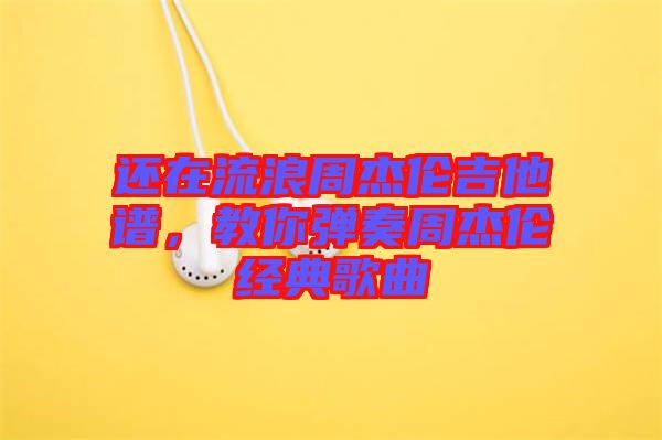 還在流浪周杰倫吉他譜，教你彈奏周杰倫經(jīng)典歌曲