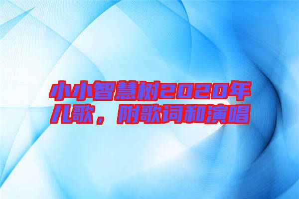 小小智慧樹(shù)2020年兒歌，附歌詞和演唱
