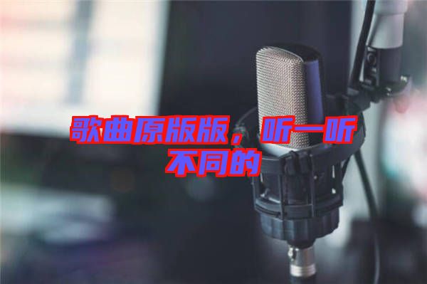 歌曲原版版，聽一聽不同的