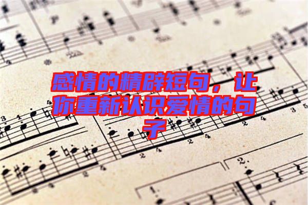 感情的精辟短句，讓你重新認(rèn)識(shí)愛情的句子