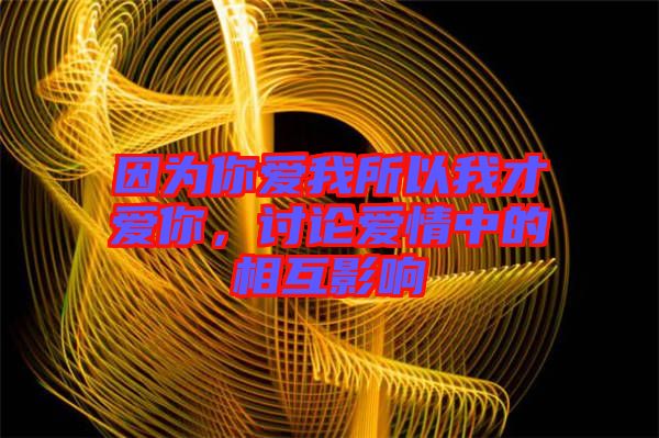 因為你愛我所以我才愛你，討論愛情中的相互影響