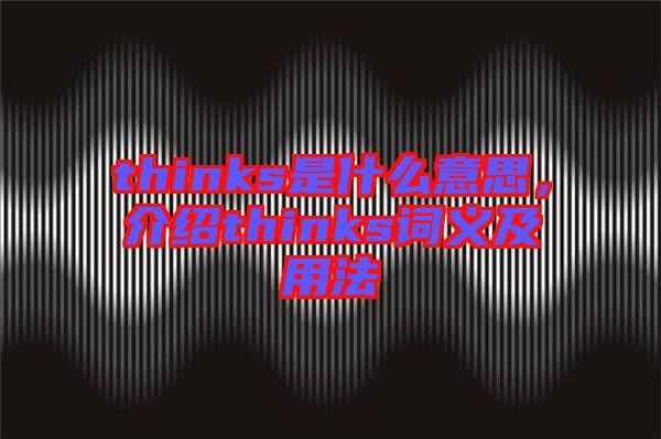 thinks是什么意思，介紹thinks詞義及用法