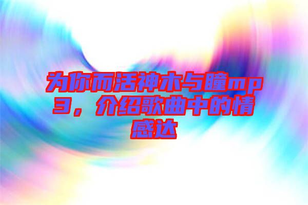 為你而活神木與瞳mp3，介紹歌曲中的情感達(dá)