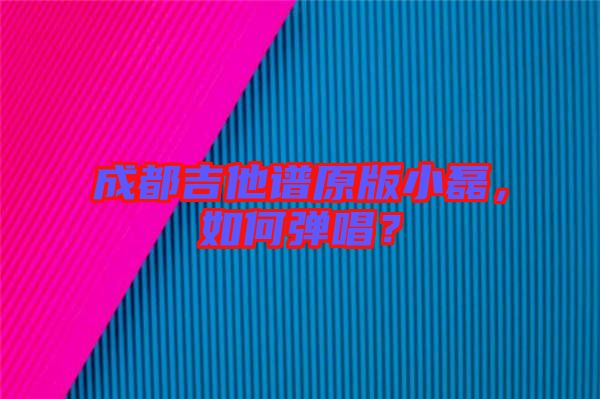 成都吉他譜原版小磊，如何彈唱？