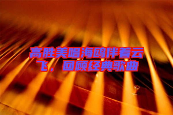 高勝美唱海鷗伴著云飛，回顧經(jīng)典歌曲