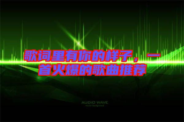 歌詞里有你的樣子，一首火爆的歌曲推薦