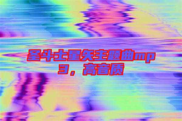 圣斗士星矢主題曲mp3，高音質(zhì)