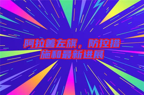 阿拉善左旗，防控措施和最新進展