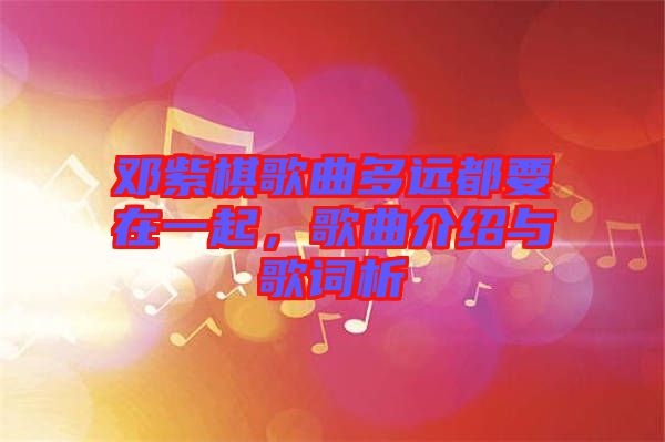 鄧紫棋歌曲多遠都要在一起，歌曲介紹與歌詞析