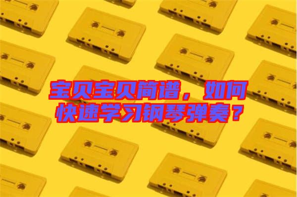 寶貝寶貝簡(jiǎn)譜，如何快速學(xué)習(xí)鋼琴?gòu)椬啵? width=