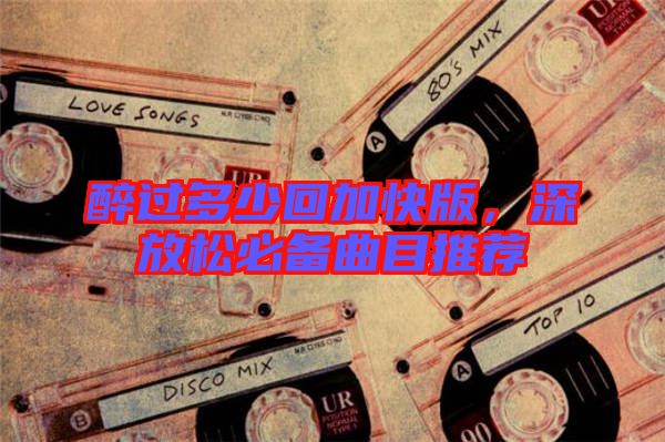 醉過多少回加快版，深放松必備曲目推薦