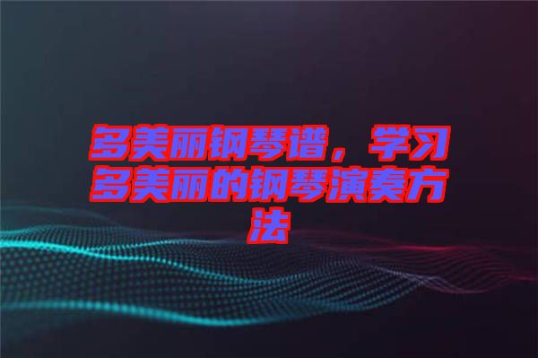多美麗鋼琴譜，學(xué)習(xí)多美麗的鋼琴演奏方法