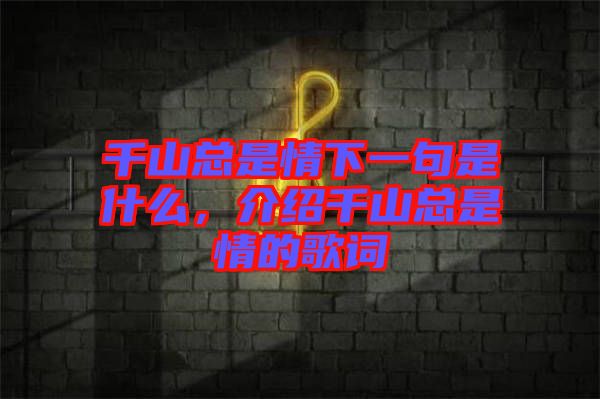 千山總是情下一句是什么，介紹千山總是情的歌詞