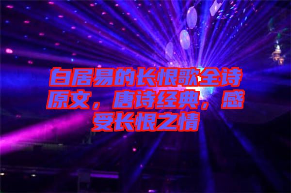 白居易的長恨歌全詩原文，唐詩經(jīng)典，感受長恨之情