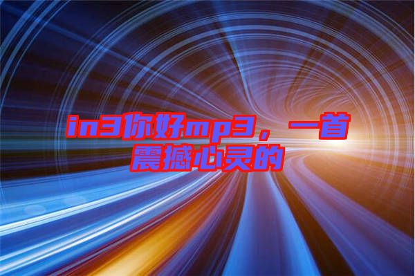 in3你好mp3，一首震撼心靈的