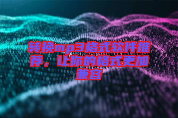轉(zhuǎn)換mp3格式軟件推薦，讓你的格式更加兼容