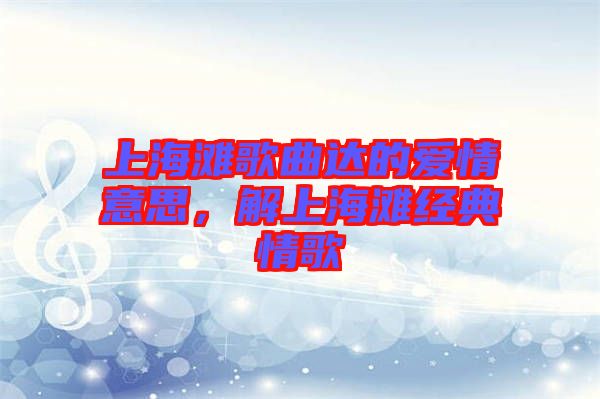 上海灘歌曲達(dá)的愛(ài)情意思，解上海灘經(jīng)典情歌