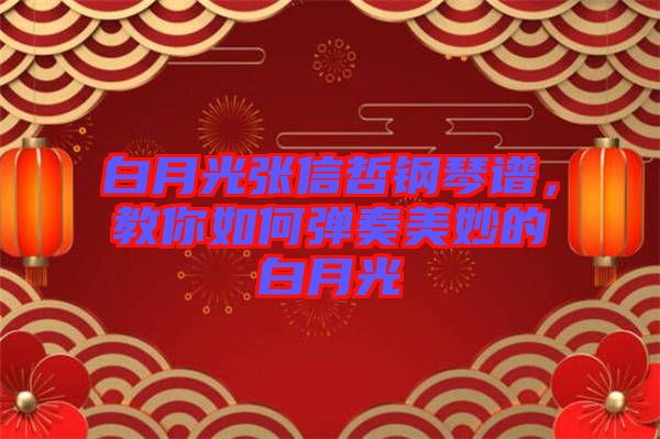 白月光張信哲鋼琴譜，教你如何彈奏美妙的白月光
