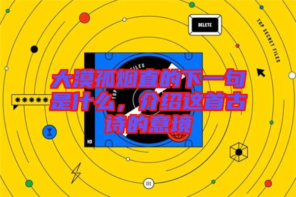 大漠孤煙直的下一句是什么，介紹這首古詩的意境