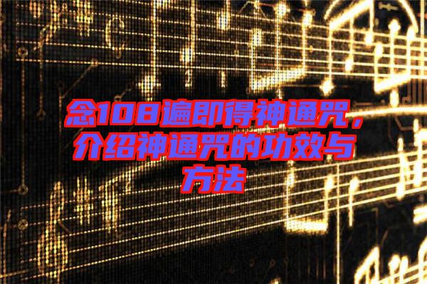 念108遍即得神通咒，介紹神通咒的功效與方法