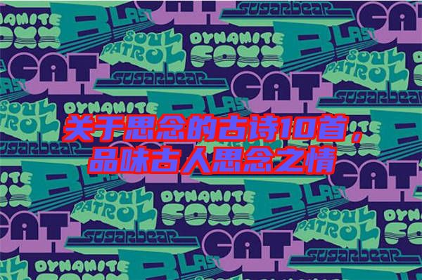 關(guān)于思念的古詩(shī)10首，品味古人思念之情