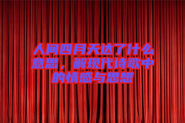 人間四月天達(dá)了什么意思，解現(xiàn)代詩歌中的情感與思想