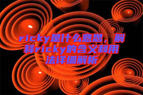 ricky是什么意思，解釋ricky的含義和用法詳細(xì)解析