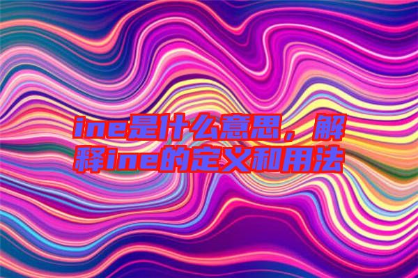 ine是什么意思，解釋ine的定義和用法