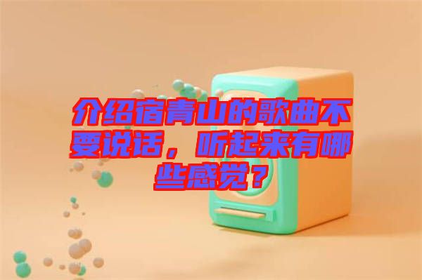 介紹宿青山的歌曲不要說話，聽起來有哪些感覺？
