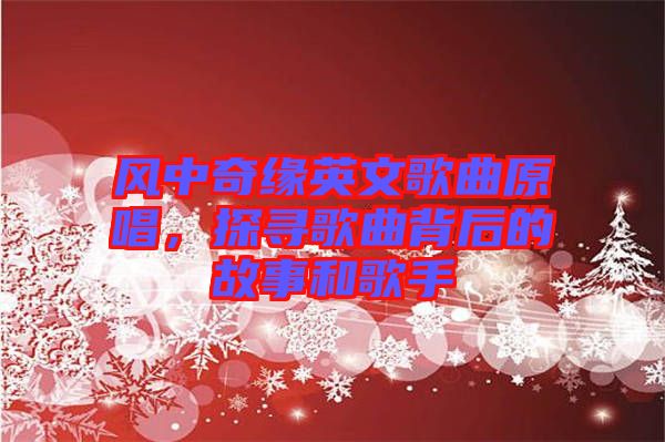 風中奇緣英文歌曲原唱，探尋歌曲背后的故事和歌手