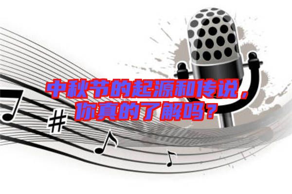 中秋節(jié)的起源和傳說，你真的了解嗎？