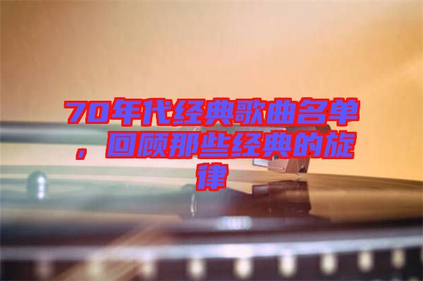 70年代經(jīng)典歌曲名單，回顧那些經(jīng)典的旋律