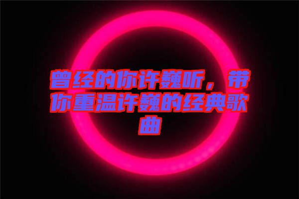 曾經(jīng)的你許巍聽(tīng)，帶你重溫許巍的經(jīng)典歌曲