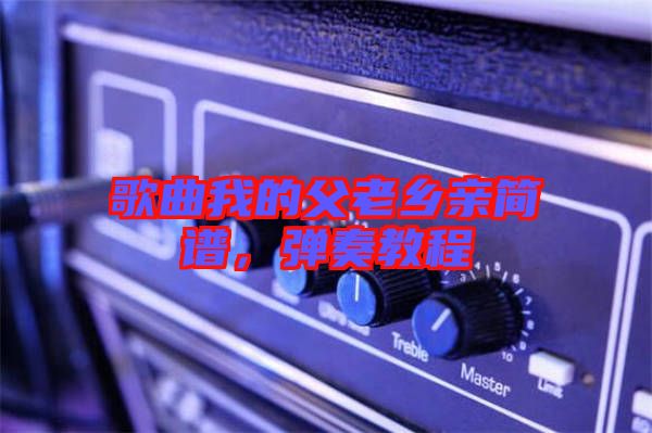 歌曲我的父老鄉(xiāng)親簡譜，彈奏教程