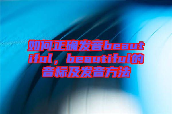 如何正確發(fā)音beautiful，beautiful的音標(biāo)及發(fā)音方法