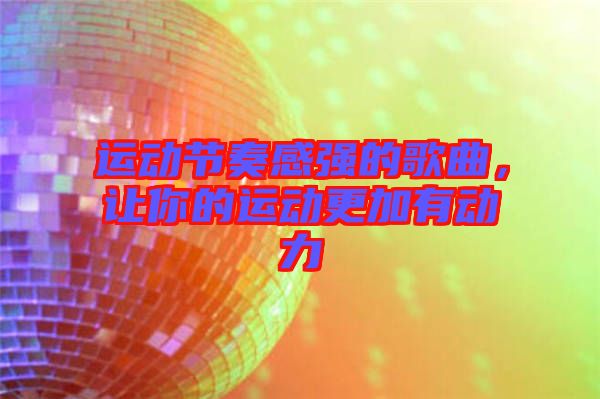 運動節(jié)奏感強的歌曲，讓你的運動更加有動力