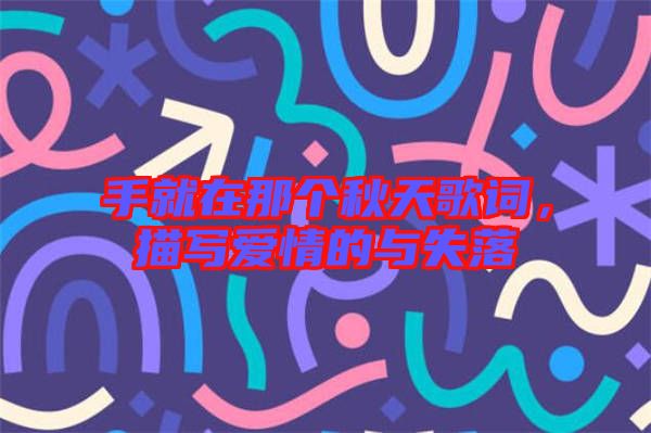 手就在那個(gè)秋天歌詞，描寫(xiě)愛(ài)情的與失落