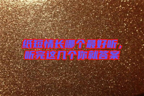 紙短情長哪個最好聽，聽完這幾個你就答案