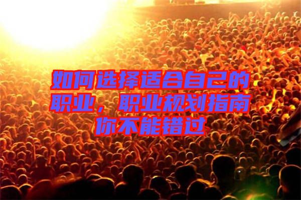 如何選擇適合自己的職業(yè)，職業(yè)規(guī)劃指南你不能錯(cuò)過(guò)