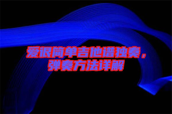 愛(ài)很簡(jiǎn)單吉他譜獨(dú)奏，彈奏方法詳解